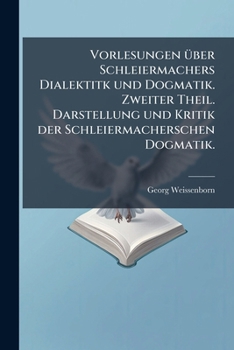 Paperback Vorlesungen über Schleiermachers Dialektitk und Dogmatik. Zweiter Theil. Darstellung und Kritik der Schleiermacherschen Dogmatik. [German] Book