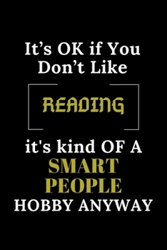IT'S OK IF YOU DON'T LIKE READING IT'S KIND OF A SMART PEOPLE HOBBY ANYWAY: Funny READING Notebook Gift For READING Lover, Gift Idea With Funny quote | Blank Lined Gag Journal | 6x9 Inches | 120 Pages