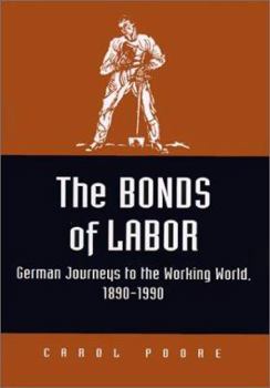 Hardcover The Bonds of Labor: German Journeys to the Working World, 1890-1990 Book