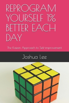 Paperback Reprogram Yourself 1% Better Each Day: The Kaizen Approach to Self-improvement Book