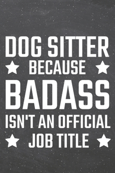 Dog Sitter because Badass isn't an official Job Title: Dog Sitter Dot Grid Notebook, Planner or Journal | 110 Dotted Pages | Office Equipment, ... Sitter Gift Idea for Christmas or Birthday