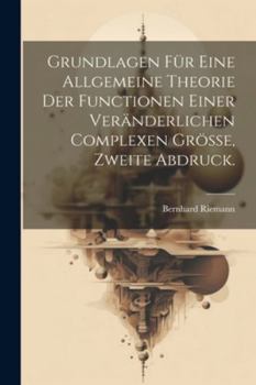 Paperback Grundlagen für eine allgemeine Theorie der Functionen einer veränderlichen complexen Grösse, Zweite Abdruck. [German] Book