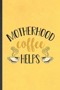 Paperback Motherhood Coffee Helps: Funny Blank Lined Notebook/ Journal For Father Mother, Husband Wife Grandparent, Inspirational Saying Unique Special B Book