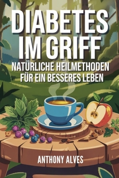 DIABETES IM GRIFF: Natürliche Heilmethoden für ein besseres Leben (German Edition)