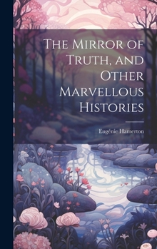 Hardcover The Mirror of Truth, and Other Marvellous Histories Book