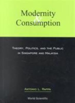 Paperback Modernity and Consumption: Theory, Politics, and the Public in Singapore and Malaysia Book