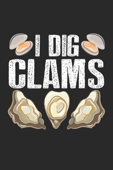 Paperback I Dig Clams: Funny Clamming Shell Raking Sea Food Notebook 6x9 Inches 120 dotted pages for notes, drawings, formulas - Organizer wr Book
