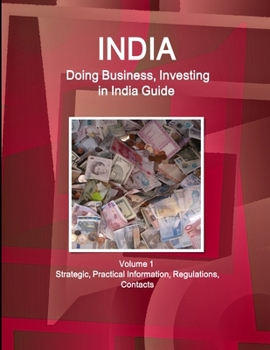 Paperback India: Doing Business, Investing in India Guide Volume 1 Strategic, Practical Information, Regulations, Contacts Book