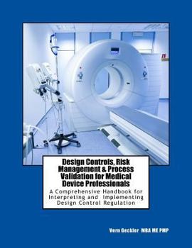 Paperback Design Controls, Risk Management & Process Validation for Medical Device Professionals: A Comprehensive Handbook for Interpreting and Implementing Des Book