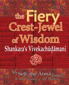 Paperback The Fiery Crest-Jewel of Wisdom, Shankara's Vivekachudamani: My Self: the Atma Journal -- A Daily Journey of Self Discovery Book