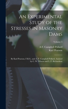 Hardcover An Experimental Study of the Stresses in Masonry Dams: By Karl Pearson, F.R.S., and A. F. Campbell Pollard, Assisted by C. W. Wheen and L. F. Richards Book