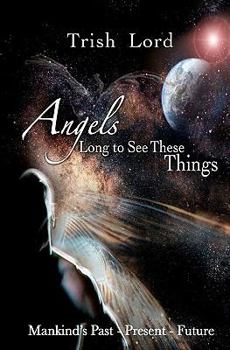 Paperback Angels Long to See These Things: Mankind's Past - Present - Future Book