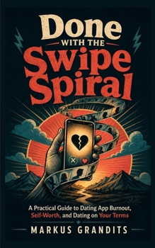 Paperback Done with the Swipe Spiral: A Practical Guide to Dating App Burnout, Self-Worth, and Dating on Your Terms Book