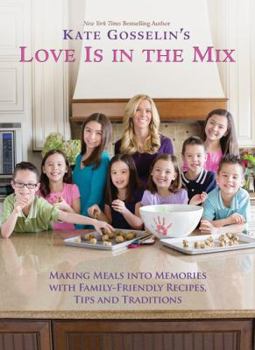 Hardcover Kate Gosselin's Love Is in the Mix: Making Meals Into Memories with Family-Friendly Recipes, Tips and Traditions Book