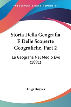 Paperback Storia Della Geografia E Delle Scoperte Geografiche, Part 2: La Geografia Nel Medio Evo (1891) [Italian] Book