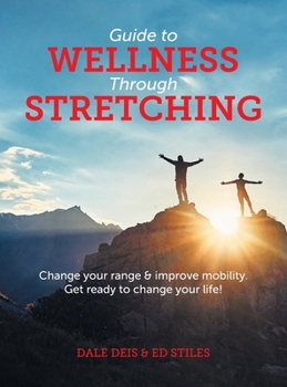 Hardcover Guide to Wellness Through Stretching: Change your range and improve mobility. Get ready to change your life! Book