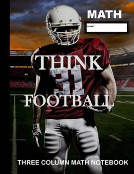 Math: Think Football Three Column Math Notebook: Note Taking Method for Mathematics Mathematics Notebook