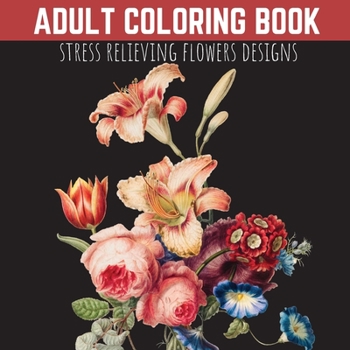 Paperback Adult Coloring Book: Stress Relieving Flowers Designs, Premium Illustrations Book