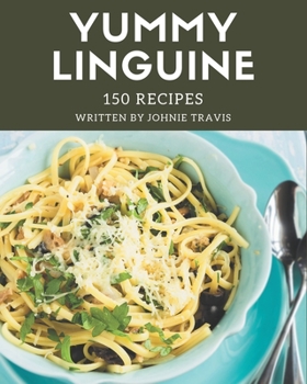 Paperback 150 Yummy Linguine Recipes: Home Cooking Made Easy with Yummy Linguine Cookbook! Book