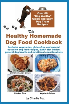 Paperback The Healthy Homemade Dog Food Cookbook: Over 60 "Beg-Worthy" Quick and Easy Dog Treat Recipes: Includes vegetarian, gluten-free and special occasion d Book