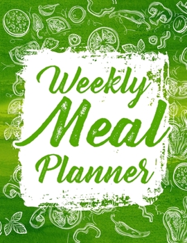 Weekly Meal Planner: Food Journal and Tracker Diary Log to Plan Your Meals for 52 Weeks With Weekly Grocery Shopping List