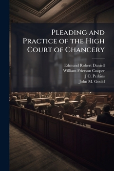 Pleading and practice of the High court of chancery