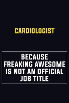 Cardiologist Because Freaking Awesome Is Not An Official Job Title: Motivational Career Pride Quote 6x9 Blank Lined Job Inspirational Notebook Journal