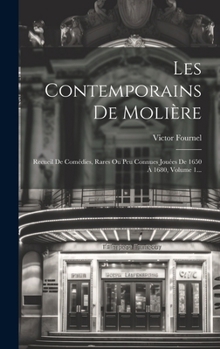 Les Contemporains De Molière: Recueil De Comédies, Rares Ou Peu Connues Jouées De 1650 À 1680, Volume 1... (French Edition)
