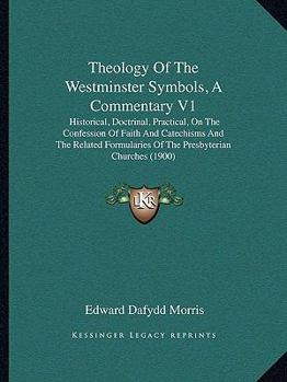 Paperback Theology Of The Westminster Symbols, A Commentary V1: Historical, Doctrinal, Practical, On The Confession Of Faith And Catechisms And The Related Form Book
