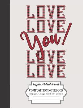 Paperback Love Love You! Love Love Inspire Motivate Create Composition Notebook 100 Pages College Ruled 7.44 x 9.69 in Book