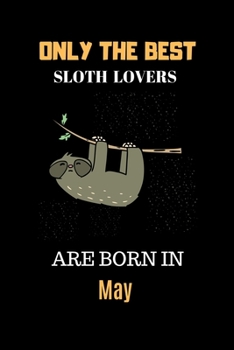 Only The Best Sloth Lovers Are Born In May: Cute Girls Sloth Notebook Daily Writing 100 pages (Animal journal notebook for kids)