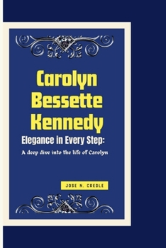 Paperback Carolyn Bessette Kennedy: Elegance in Every step: A deep dive into the life of Carolyn Book