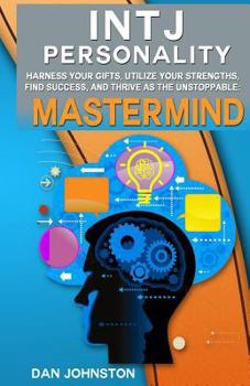 Paperback Intj Personality - Harness Your Gifts, Utilize Your Strengths, Find Success, and Thrive as the Unstoppable MasterMind: The Ultimate Guide to the Intj Book