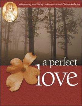 Paperback A Perfect Love: Understanding John Wesley's "A Plain Account of Christian Perfection" Book