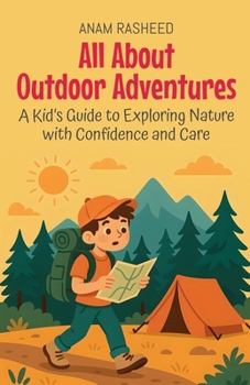 All About Outdoor Adventures: A Kid's Guide to Exploring Nature with Confidence and Care (Knowledge Books for Kids)
