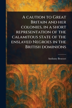 Paperback A Caution to Great Britain and Her Colonies, in a Short Representation of the Calamitous State of the Enslaved Negroes in the British Dominions Book