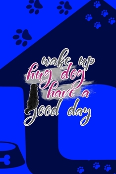 Paperback Wake Up Hug Dog Have A Good Day: All Purpose 6x9 Blank Lined Notebook Journal Way Better Than A Card Trendy Unique Gift Blue Texture Dogs Book