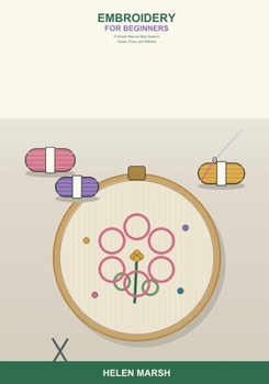 Paperback Embroidery for Beginners: A Simple Step-by-Step Guide to Hoops, Floss, and Stitches -- Learn the Essential Hand Embroidery Stitches, Transfer Designs, Book
