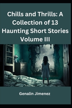 Chills and Thrills: A Collection of 13 Haunting Short Stories Volume III