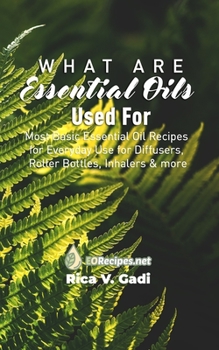 Paperback What are Essential Oils Used For: Most Basic Essential Oil Recipes for Everyday Use for Diffusers, Roller Bottles, Inhalers & more Book