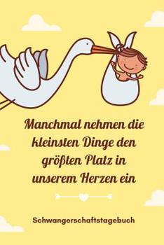 Manchmal Nehmen Die Kleinsten Dinge Den Gr��ten Platz in Unserem Herzen Ein Schwangerschaftstagebuch: A5 Tagebuch mit sch�nen Spr�chen als Geschenk f�r Schwangere - Geschenkidee f�r werdene M�tter - S