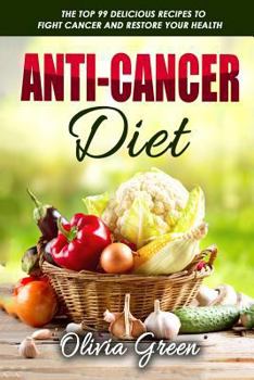 Paperback Anti-Cancer Diet: The top 99 delicious recipes to fight cancer and restore your health Book