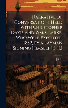 Hardcover Narrative of Conversations Held With Christopher Davis and Wm. Clarke, Who Were Executed 1832, by a Layman [Signing Himself J.S.H.] Book
