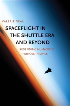 Hardcover Spaceflight in the Shuttle Era and Beyond: Redefining Humanity's Purpose in Space Book