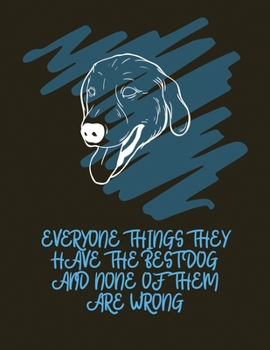 Everyone things they have the best dog and none of them are wrong: Dog Lover Puppy Owner Gift Journal Lined Notebook To Write In For Women And Men>size 8.5x11