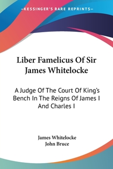 Paperback Liber Famelicus Of Sir James Whitelocke: A Judge Of The Court Of King's Bench In The Reigns Of James I And Charles I Book