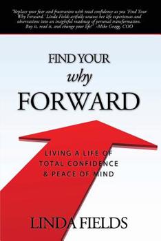 Paperback Find Your Why Forward: Living Life of Total Confidence & Peace of Mind Book