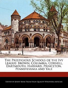 Paperback The Prestigious Schools of the Ivy League: Brown, Columbia, Cornell, Dartmouth, Harvard, Princeton, Pennsylvania and Yale Book