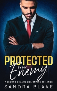 Protected By My Enemy: A Second Chance Billionaire Romance