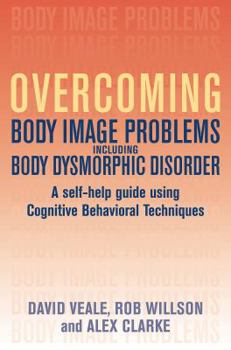 Paperback Overcoming Body Image Problems Including Body Dysmorphic Disorder: A Self-Help Guide Using Cognitive Behavioral Techniques Book